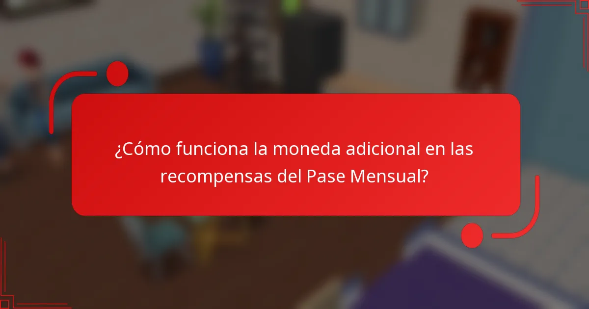 ¿Cómo funciona la moneda adicional en las recompensas del Pase Mensual?