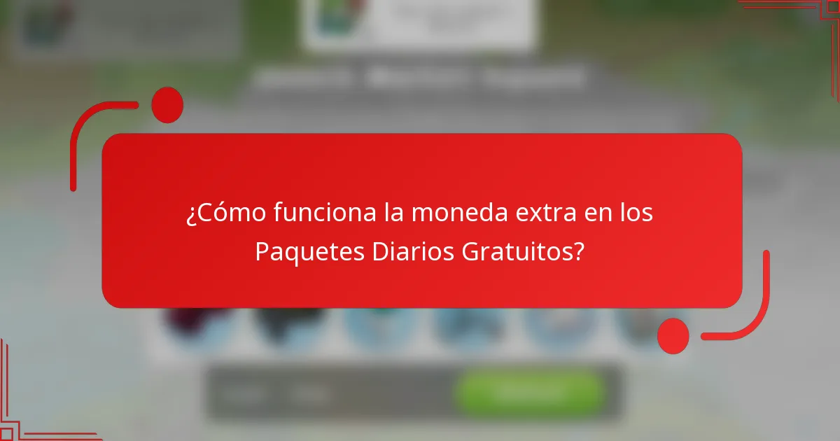 ¿Cómo funciona la moneda extra en los Paquetes Diarios Gratuitos?