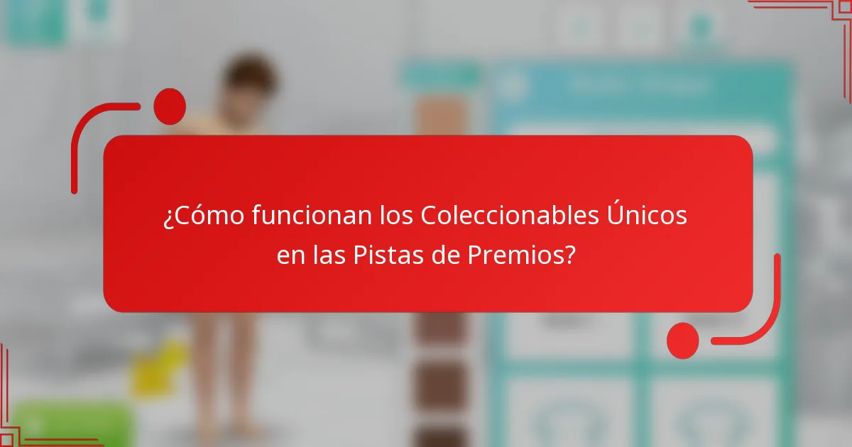 ¿Cómo funcionan los Coleccionables Únicos en las Pistas de Premios?