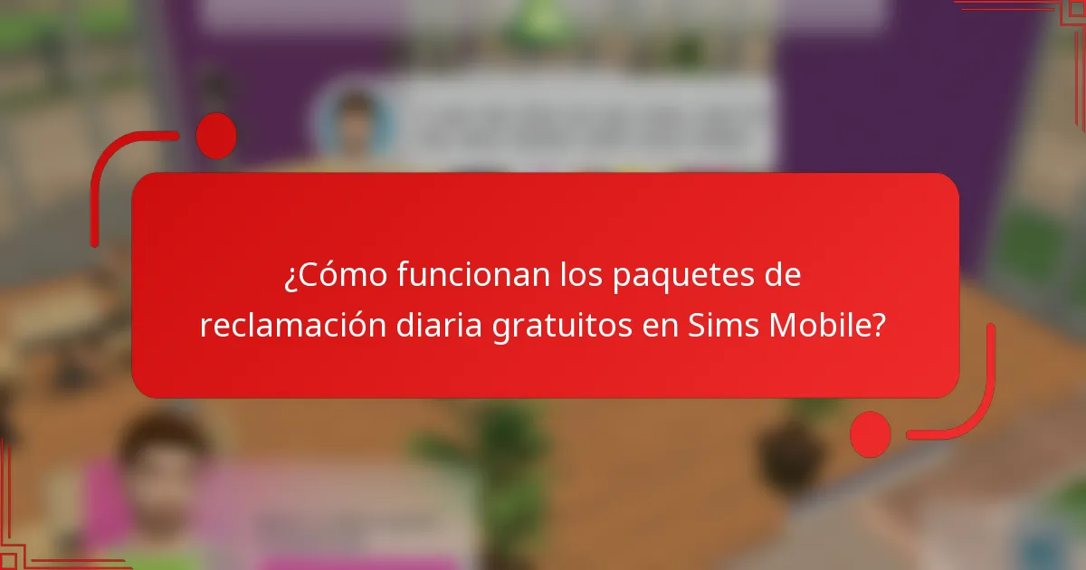 ¿Cómo funcionan los paquetes de reclamación diaria gratuitos en Sims Mobile?