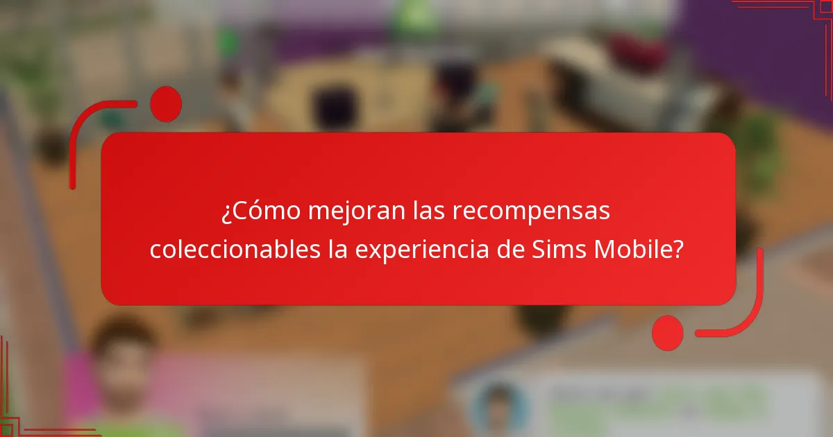 ¿Cómo mejoran las recompensas coleccionables la experiencia de Sims Mobile?
