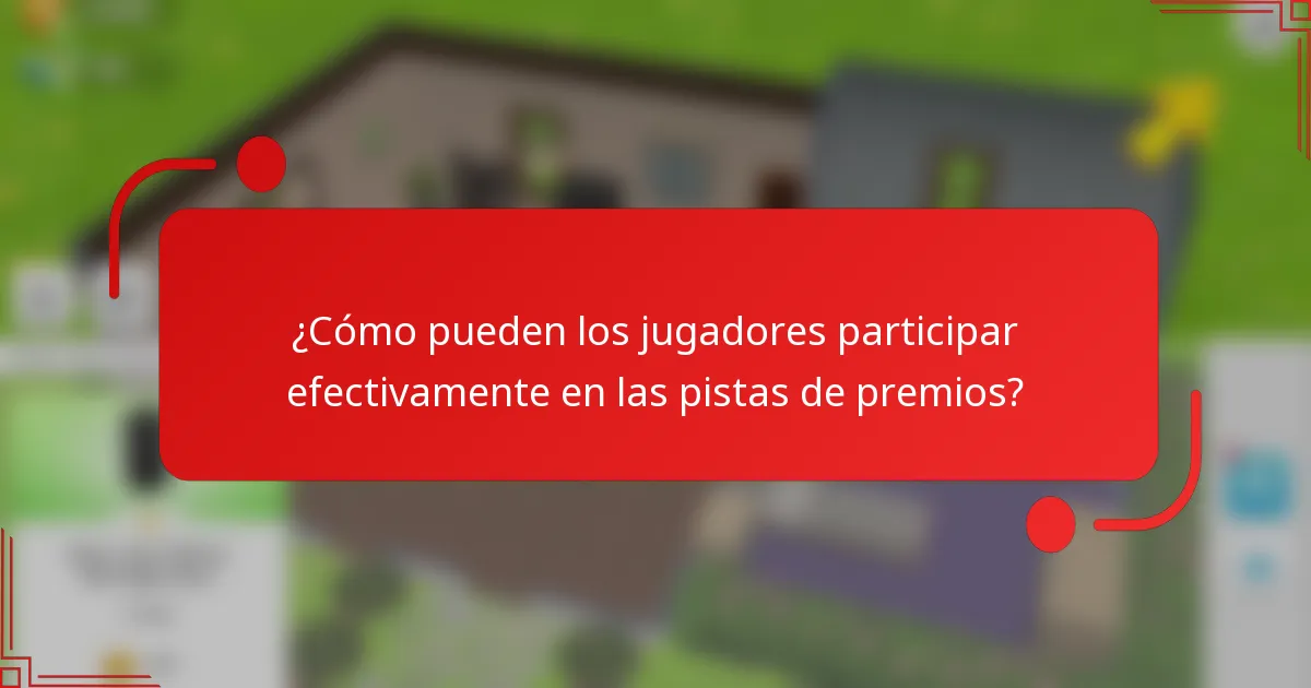 ¿Cómo pueden los jugadores participar efectivamente en las pistas de premios?