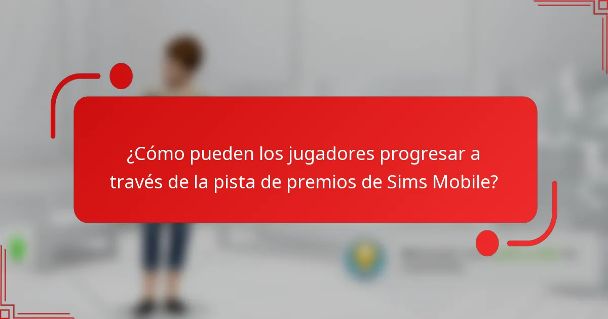 ¿Cómo pueden los jugadores progresar a través de la pista de premios de Sims Mobile?