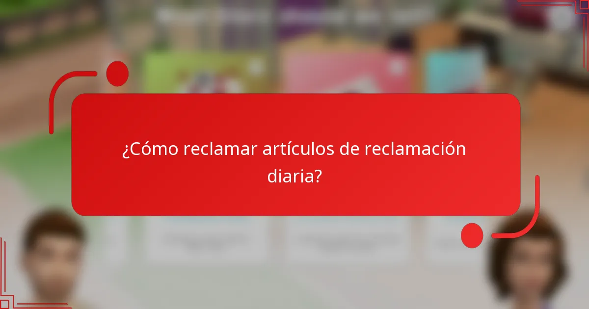 ¿Cómo reclamar artículos de reclamación diaria?