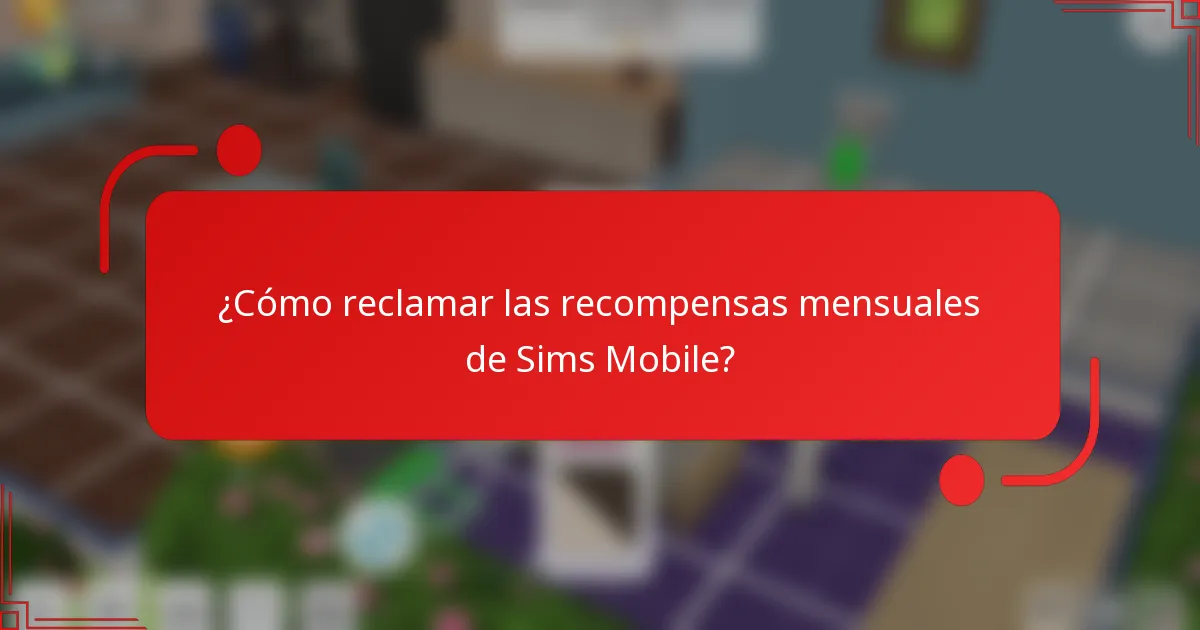 ¿Cómo reclamar las recompensas mensuales de Sims Mobile?