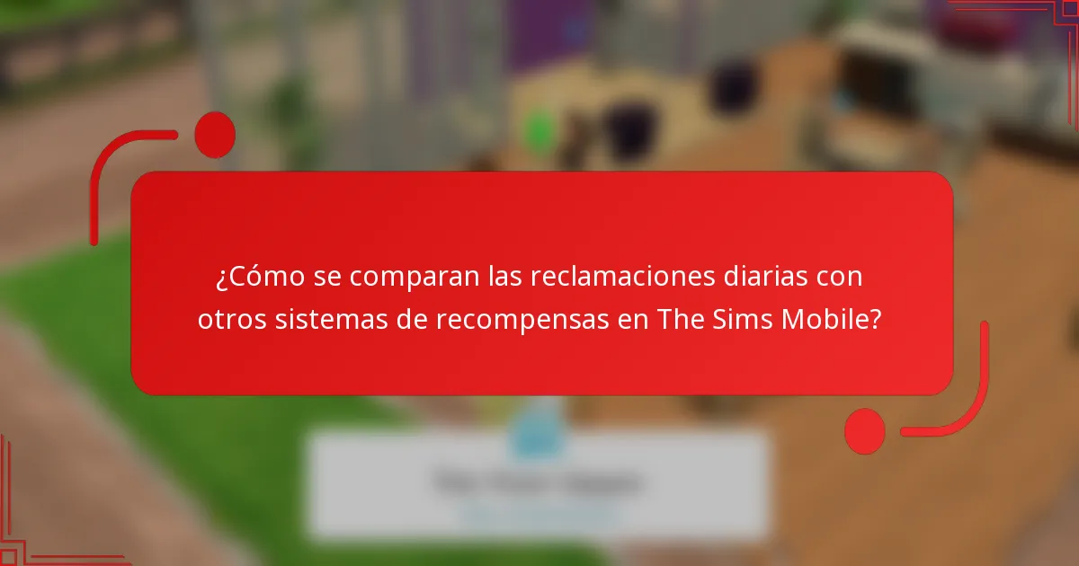 ¿Cómo se comparan las reclamaciones diarias con otros sistemas de recompensas en The Sims Mobile?