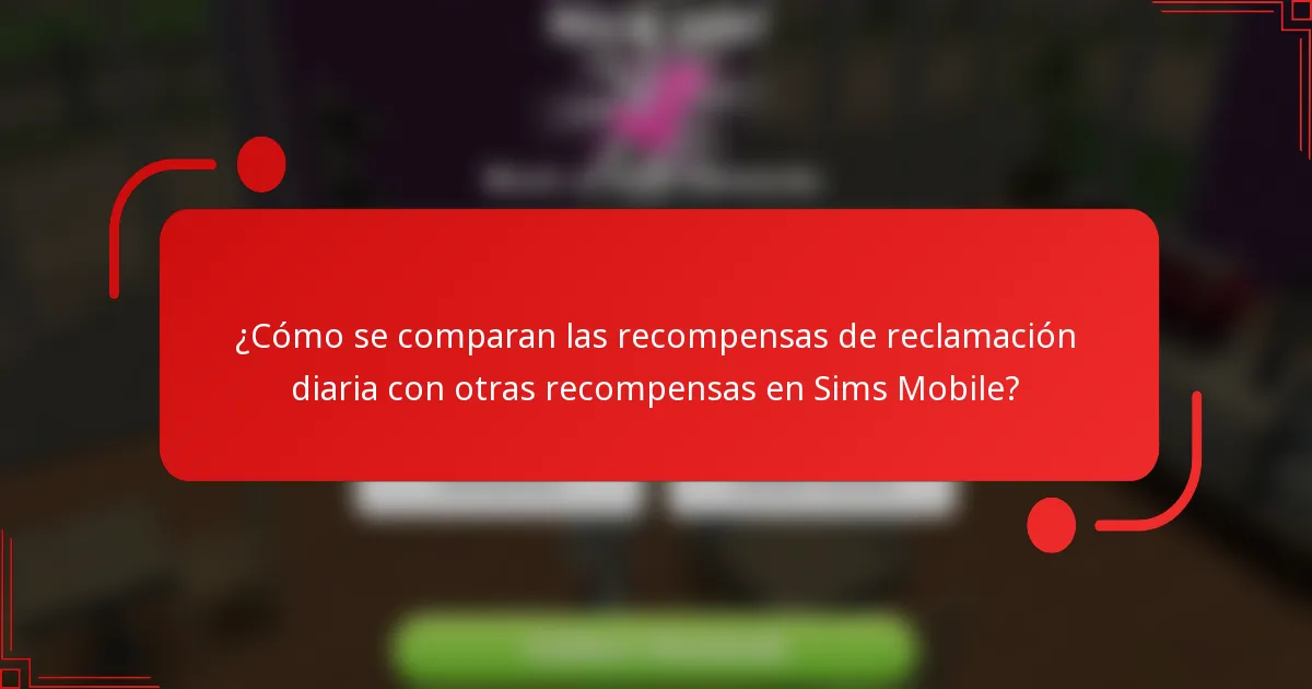 ¿Cómo se comparan las recompensas de reclamación diaria con otras recompensas en Sims Mobile?