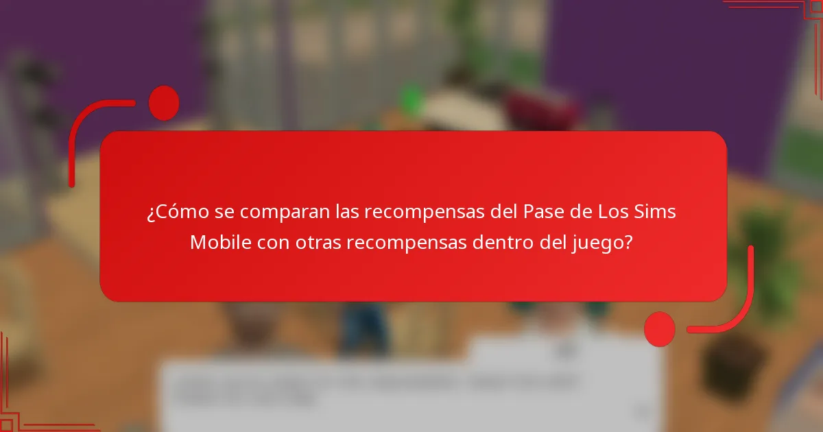 ¿Cómo se comparan las recompensas del Pase de Los Sims Mobile con otras recompensas dentro del juego?