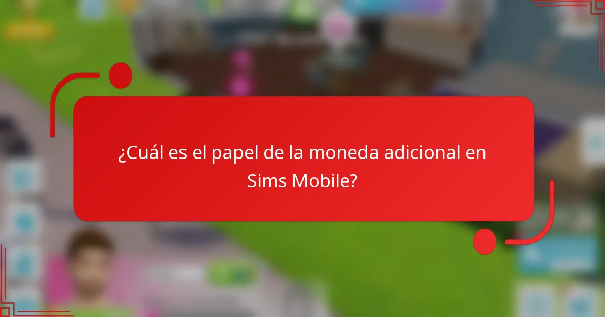 ¿Cuál es el papel de la moneda adicional en Sims Mobile?