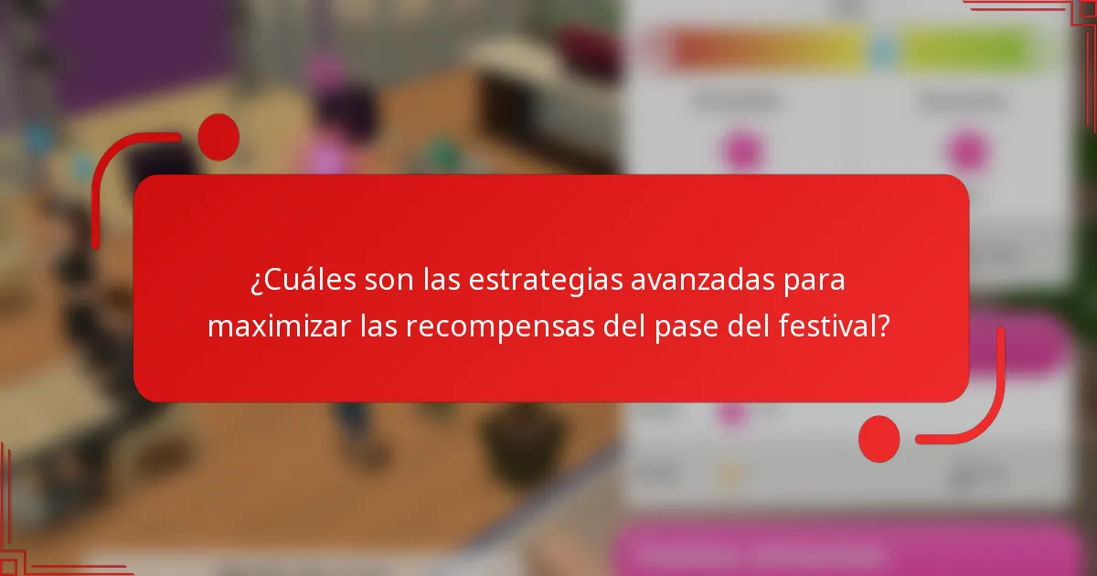 ¿Cuáles son las estrategias avanzadas para maximizar las recompensas del pase del festival?