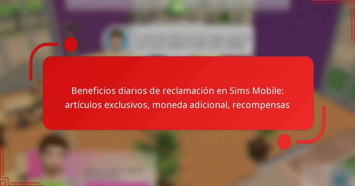 Beneficios diarios de reclamación en Sims Mobile: artículos exclusivos, moneda adicional, recompensas