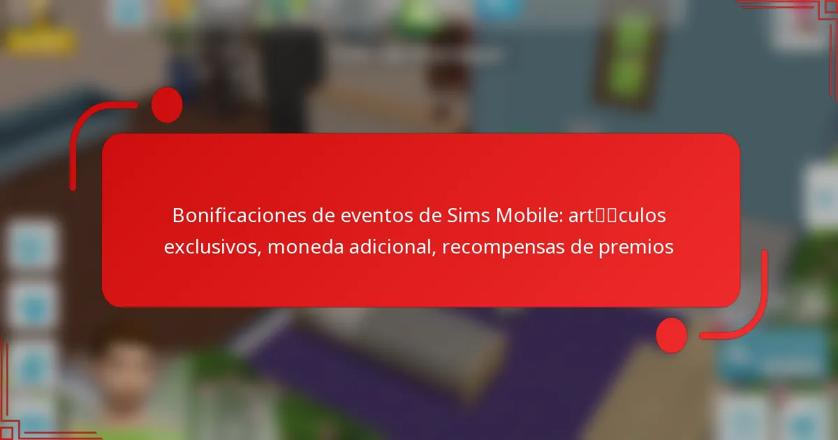 Bonificaciones de eventos de Sims Mobile: artículos exclusivos, moneda adicional, recompensas de premios