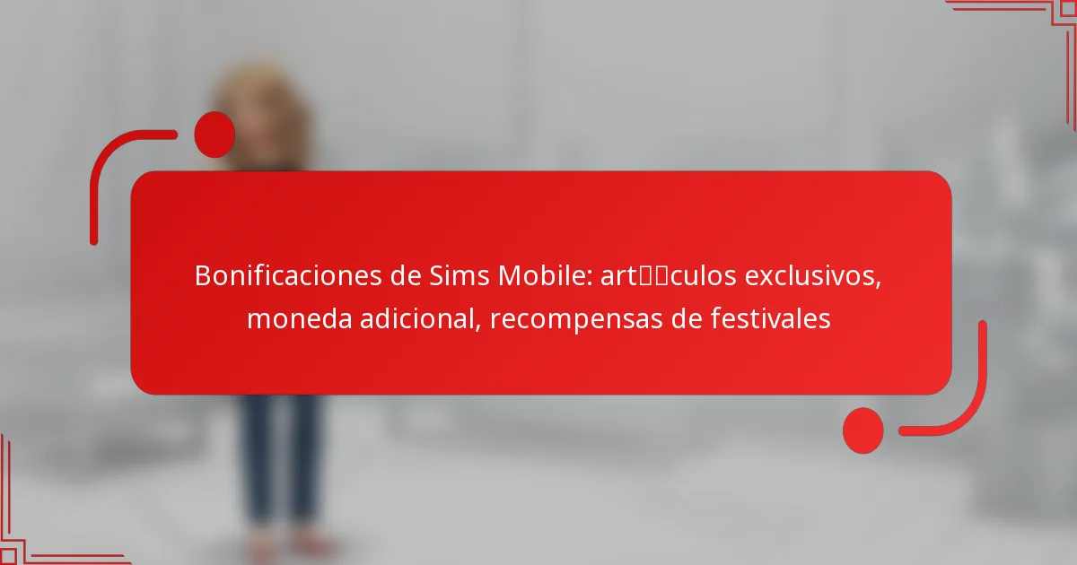 Bonificaciones de Sims Mobile: artículos exclusivos, moneda adicional, recompensas de festivales