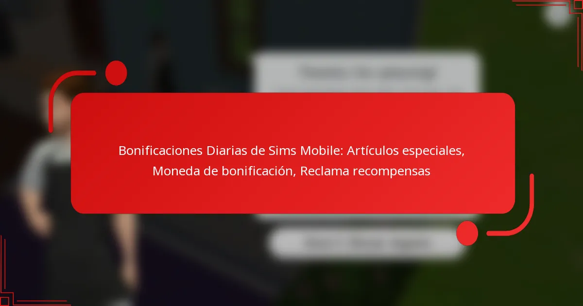 Bonificaciones Diarias de Sims Mobile: Artículos especiales, Moneda de bonificación, Reclama recompensas