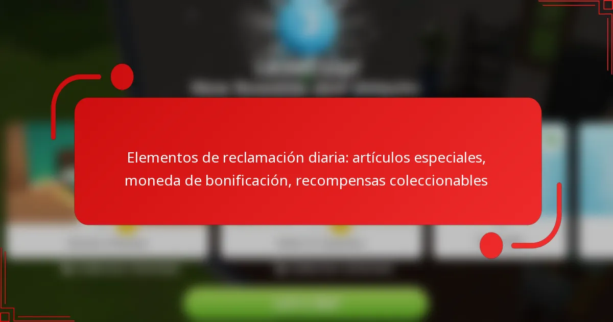 Elementos de reclamación diaria: artículos especiales, moneda de bonificación, recompensas coleccionables