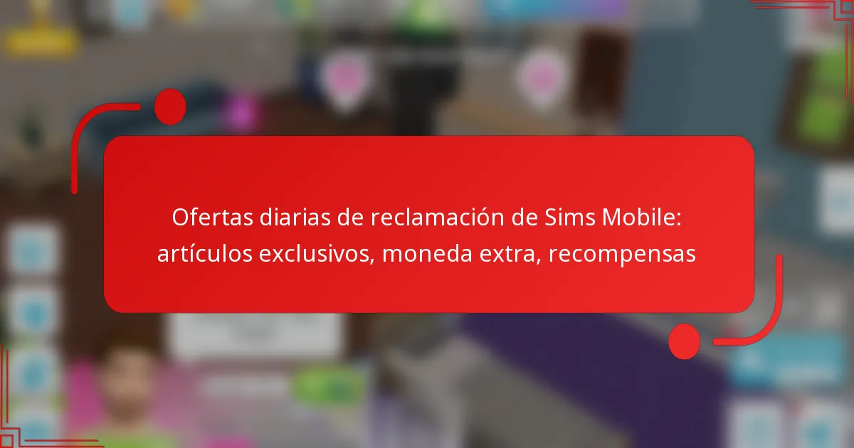 Ofertas diarias de reclamación de Sims Mobile: artículos exclusivos, moneda extra, recompensas