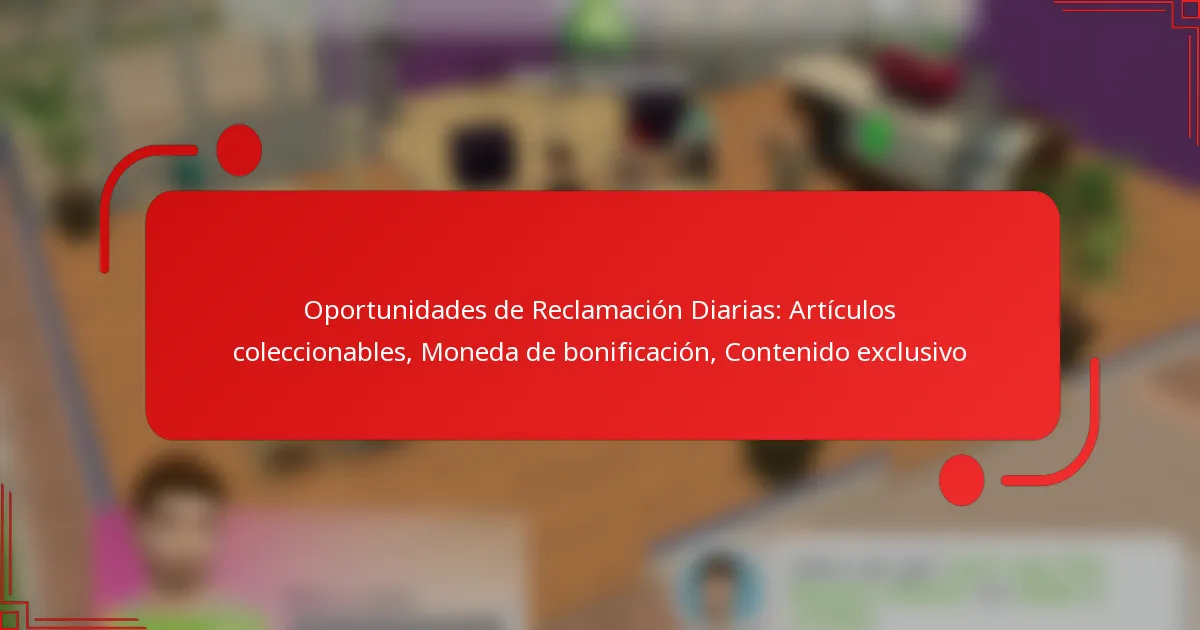 Oportunidades de Reclamación Diarias: Artículos coleccionables, Moneda de bonificación, Contenido exclusivo