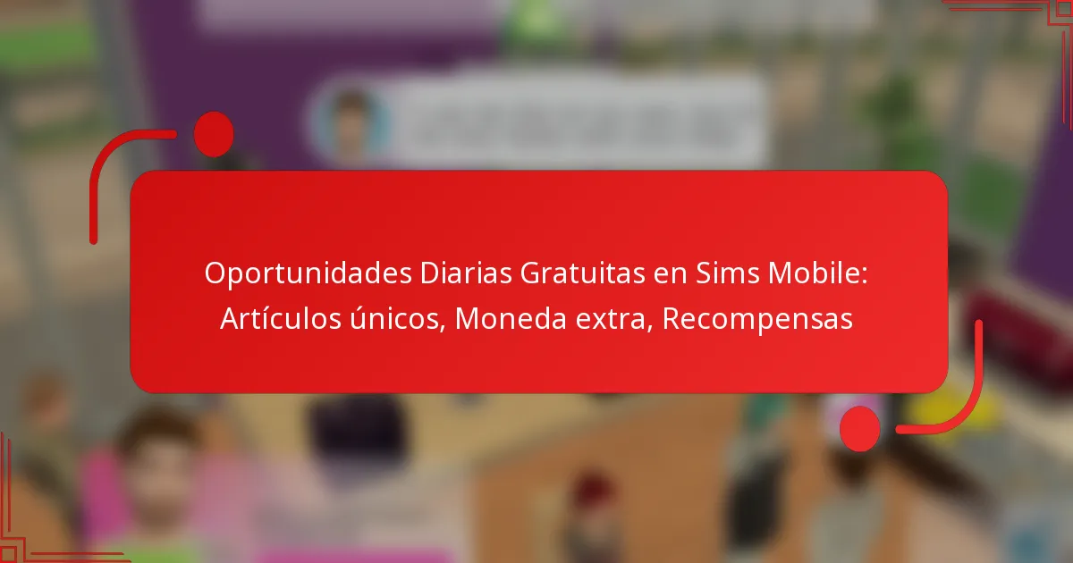 Oportunidades Diarias Gratuitas en Sims Mobile: Artículos únicos, Moneda extra, Recompensas
