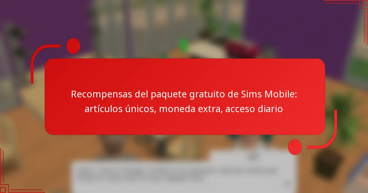 Recompensas del paquete gratuito de Sims Mobile: artículos únicos, moneda extra, acceso diario