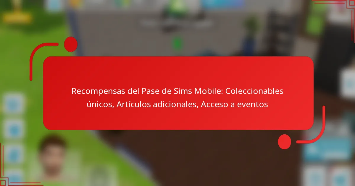Recompensas del Pase de Sims Mobile: Coleccionables únicos, Artículos adicionales, Acceso a eventos