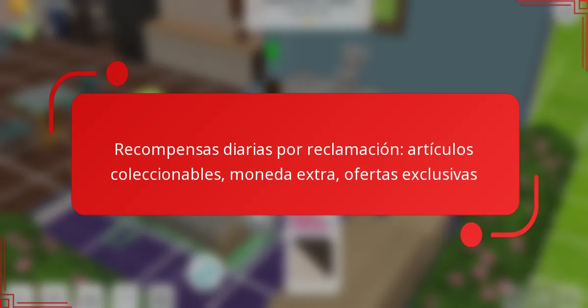 Recompensas diarias por reclamación: artículos coleccionables, moneda extra, ofertas exclusivas