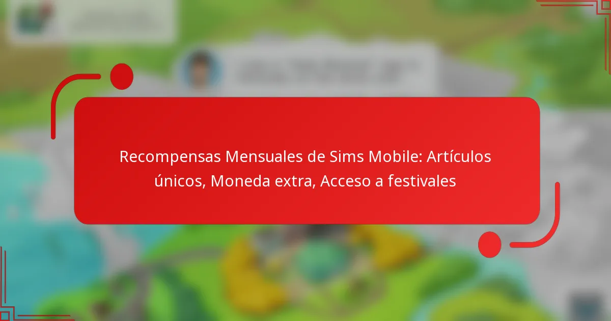 Recompensas Mensuales de Sims Mobile: Artículos únicos, Moneda extra, Acceso a festivales