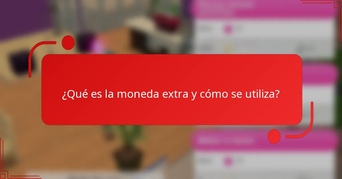 ¿Qué es la moneda extra y cómo se utiliza?