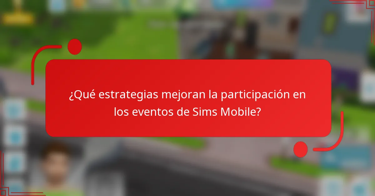 ¿Qué estrategias mejoran la participación en los eventos de Sims Mobile?