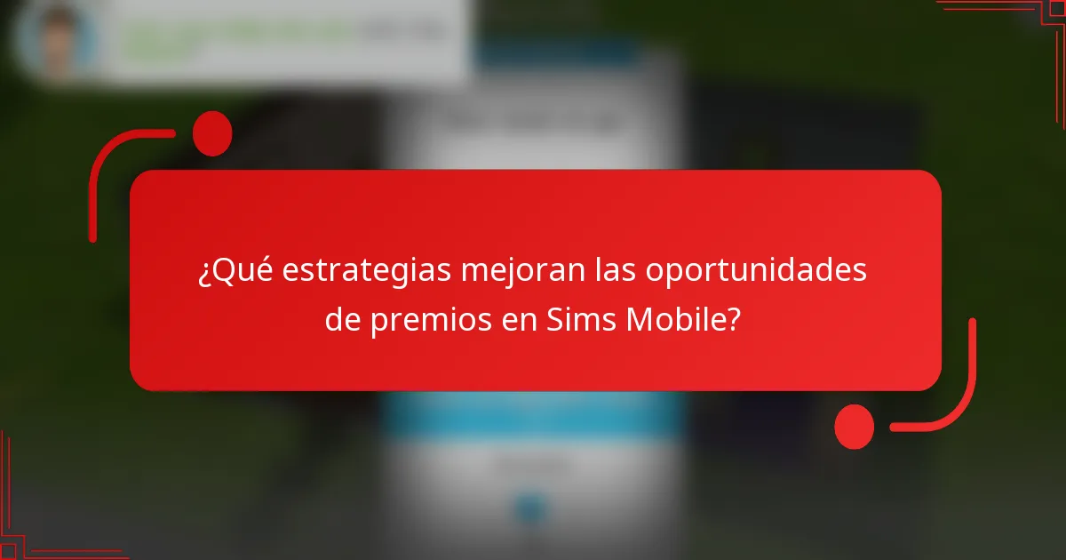 ¿Qué estrategias mejoran las oportunidades de premios en Sims Mobile?