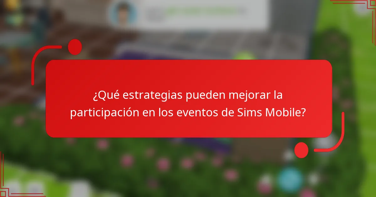 ¿Qué estrategias pueden mejorar la participación en los eventos de Sims Mobile?