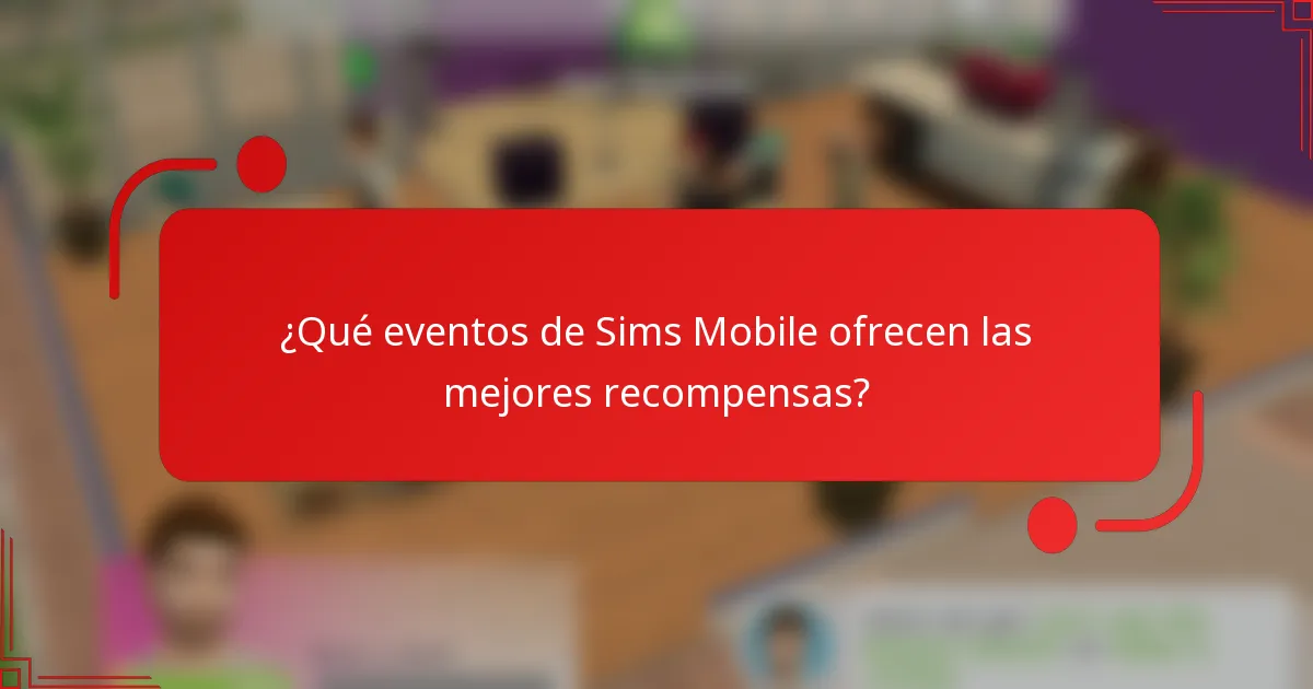 ¿Qué eventos de Sims Mobile ofrecen las mejores recompensas?