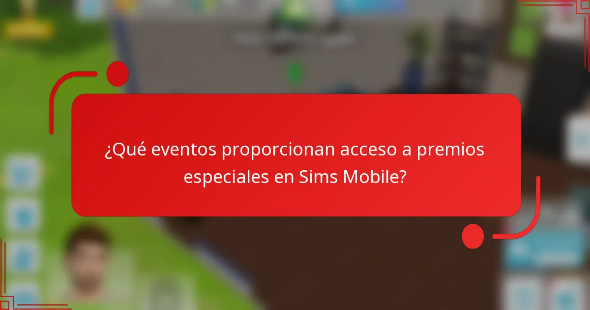 ¿Qué eventos proporcionan acceso a premios especiales en Sims Mobile?