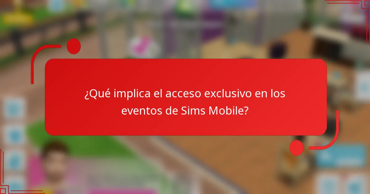 ¿Qué implica el acceso exclusivo en los eventos de Sims Mobile?