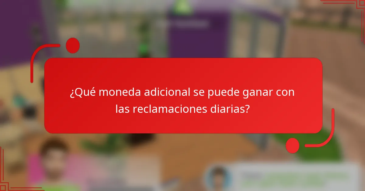 ¿Qué moneda adicional se puede ganar con las reclamaciones diarias?