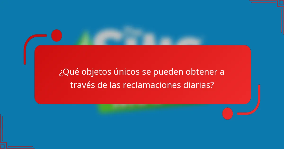 ¿Qué objetos únicos se pueden obtener a través de las reclamaciones diarias?