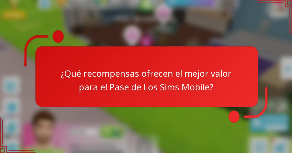 ¿Qué recompensas ofrecen el mejor valor para el Pase de Los Sims Mobile?
