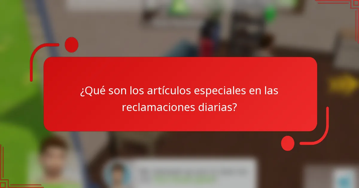 ¿Qué son los artículos especiales en las reclamaciones diarias?