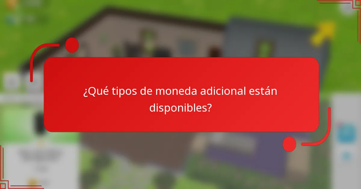 ¿Qué tipos de moneda adicional están disponibles?